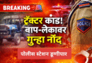 घाटबोरी तेली; ट्रॅक्टर कांड, डूग्गीपार ठाण्यात बाप लेका विरोधात गुन्हा नोंद!