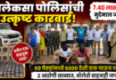 पोलिसांची धडक कारवाई; 7 लाख 40 हजार चा अवैध देशी दारूचा साठा जप्त